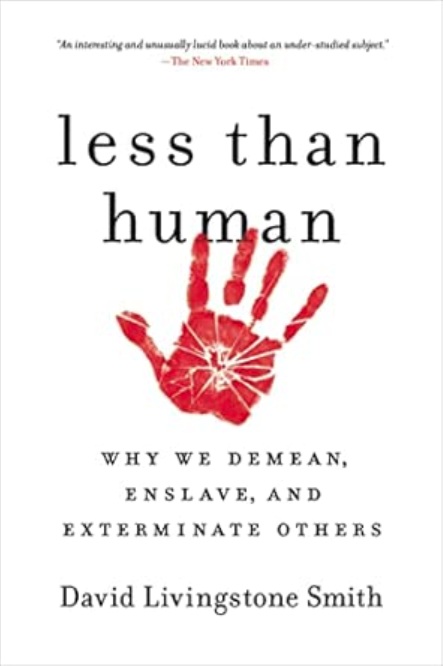 Less than human: why we demean, enslave, and exterminate others 2011